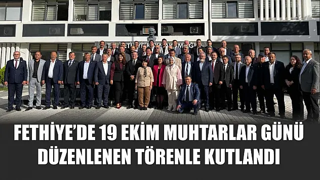 Fethiye'de 19 Ekim Muhtarlar Günü düzenlenen törenle kutlandı