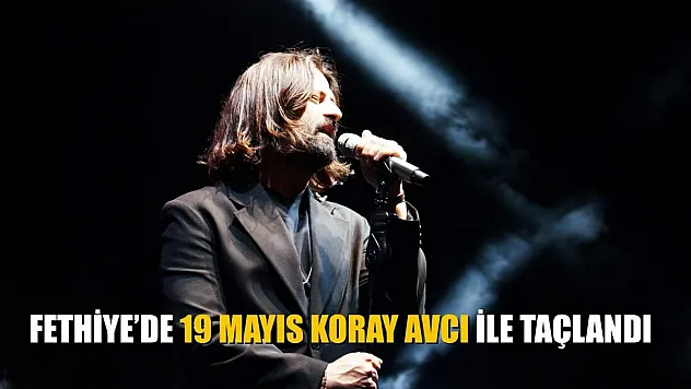 Fethiye'de 19 Mayıs Koray Avcı ile Taçlandı