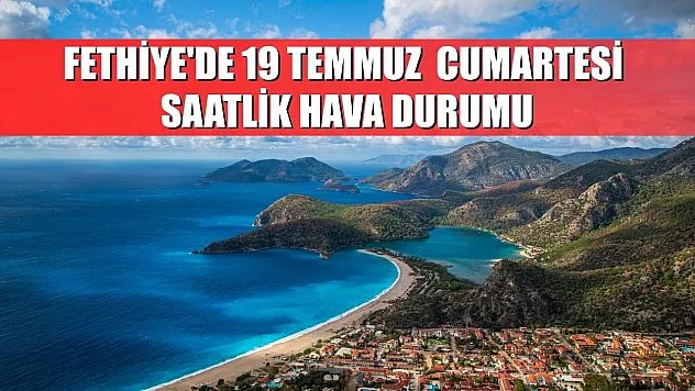 Fethiye'de 19 Temmuz  Cumartesi Saatlik Hava Durumu