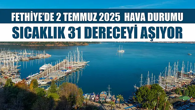 Fethiye'de 2 Temmuz 2025  Hava Durumu: Sıcaklık 31 dereceyi aşıyor