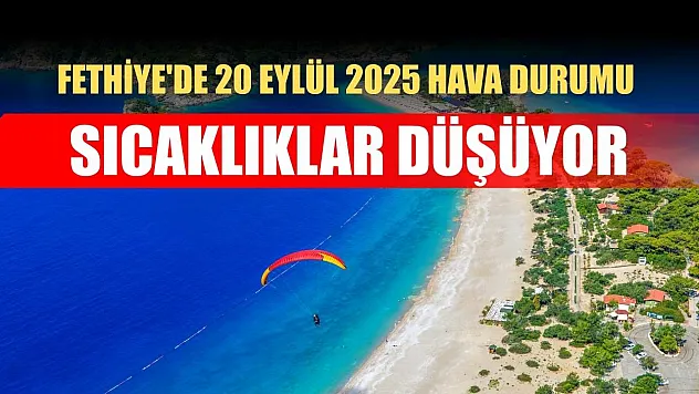 Fethiye'de 20 Eylül 2025 Hava Durumu: Sıcaklıklar Düşüyor