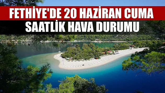Fethiye'de 20 Haziran Cuma Saatlik Hava Durumu