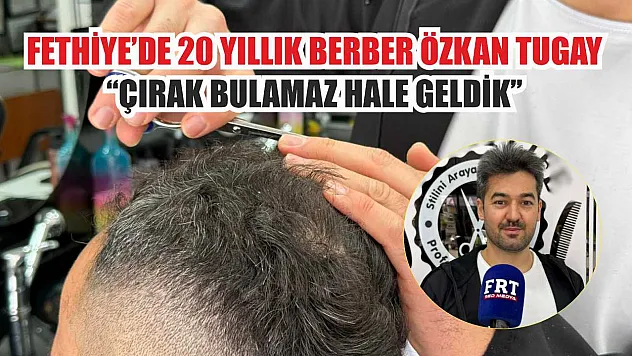 Fethiye'de 20 yıllık berber Özkan Tugay: 'Çırak bulamaz hale geldik'