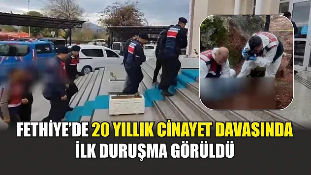 Fethiye'de 20 yıllık cinayet davasında ilk duruşma görüldü