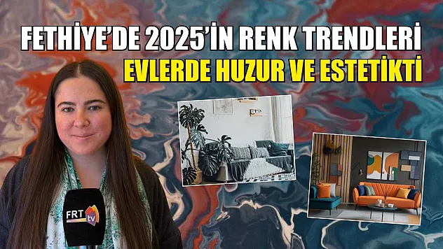 Fethiye'de 2025'in renk trendleri: Evlerde huzur ve estetikti