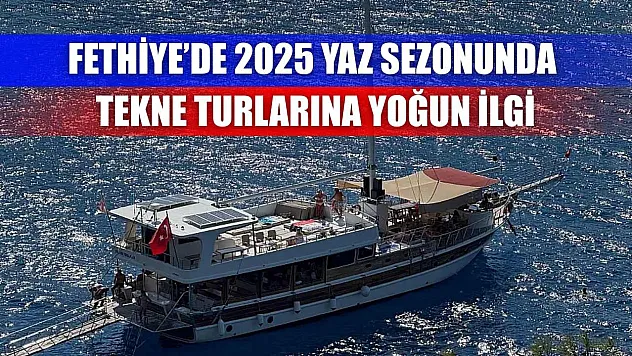 Fethiye'de 2025 Yaz Sezonunda Tekne Turlarına Yoğun İlgi