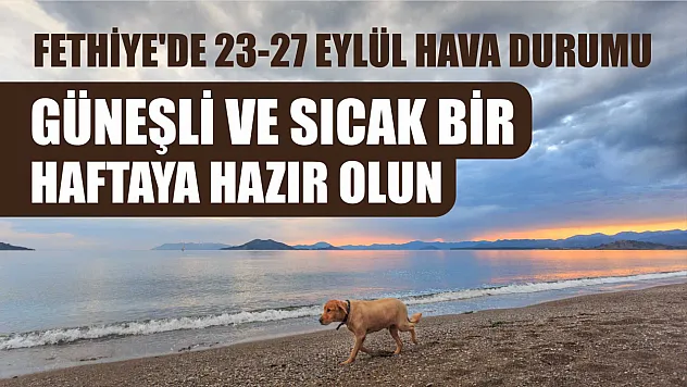 Fethiye'de 23-27 Eylül Hava Durumu Güneşli ve Sıcak Bir Haftaya Hazır Olun