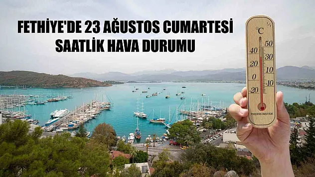 Fethiye'de 23 Ağustos Cumartesi Saatlik Hava Durumu