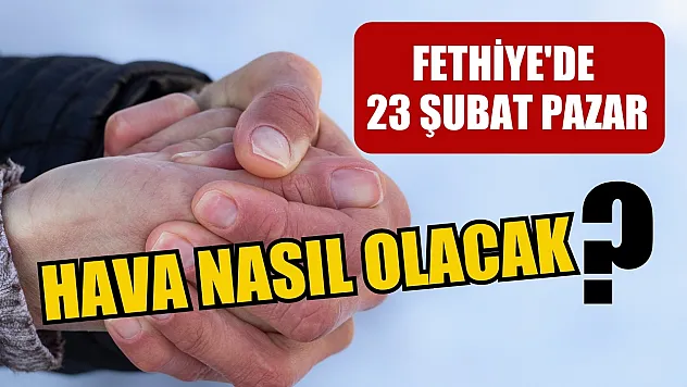Fethiye'de 23 Şubat Pazar hava nasıl olacak