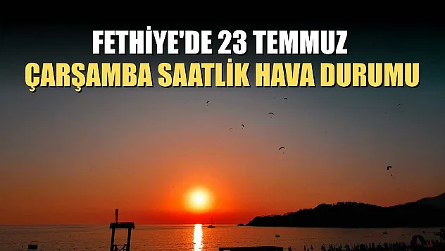 Fethiye'de 23 Temmuz Çarşamba Saatlik Hava Durumu