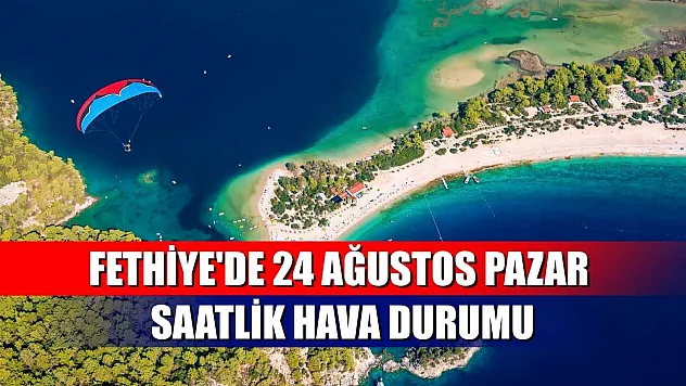 Fethiye'de 24 Ağustos  Pazar Saatlik Hava Durumu