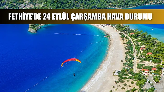 Fethiye'de 24 Eylül Çarşamba Hava Durumu