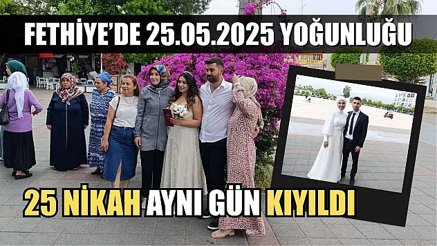 Fethiye'de 25.05.2025 yoğunluğu: 25 nikah aynı gün kıyıldı