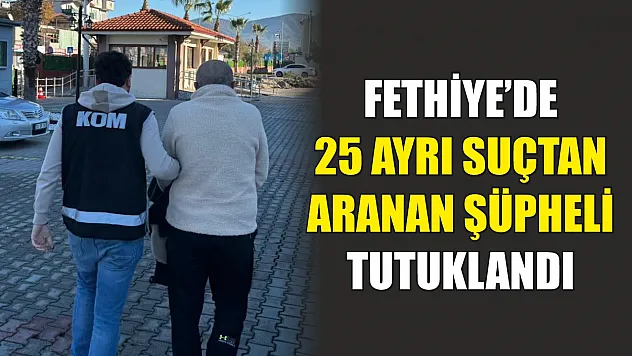 Fethiye'de 25 Ayrı Suçtan Aranan Şüpheli Tutuklandı