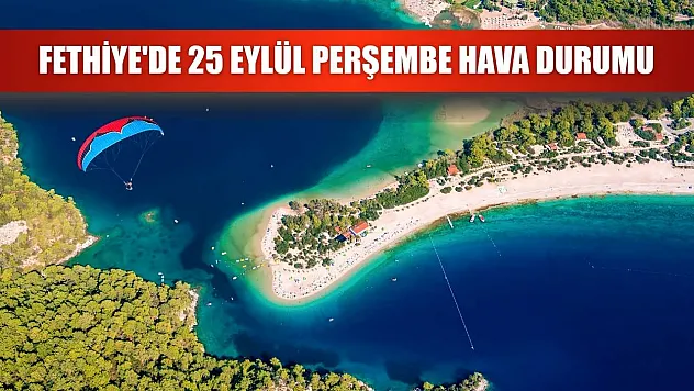 Fethiye'de 25 Eylül Perşembe Hava Durumu