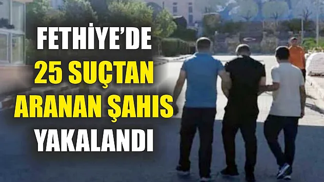 Fethiye'de 25 Suçtan Aranan Şahıs Yakalandı
