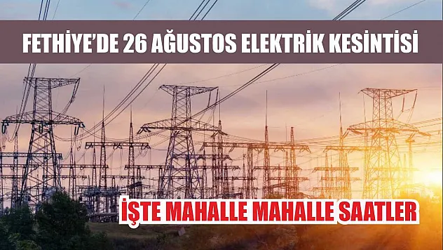 Fethiye'de 26 Ağustos Elektrik Kesintisi: İşte Mahalle Mahalle Saatler