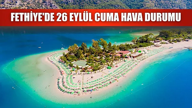 Fethiye'de 26 Eylül Cuma Hava Durumu