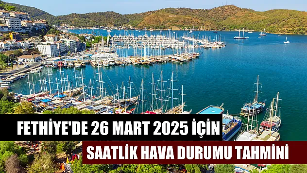Fethiye'de 26 Mart 2025 için saatlik hava durumu tahmini