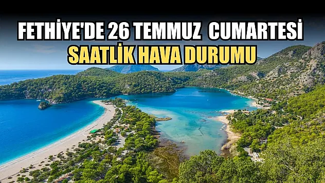 Fethiye'de 26 Temmuz  Cumartesi Saatlik Hava Durumu
