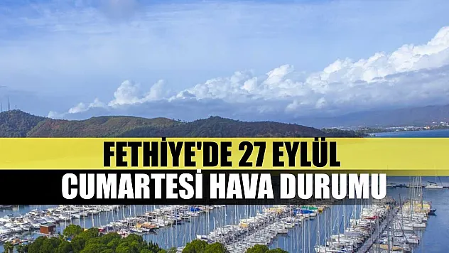 Fethiye'de 27 Eylül Cumartesi Hava Durumu