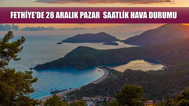 Fethiye'de 28 Aralık Pazar  Saatlik Hava Durumu