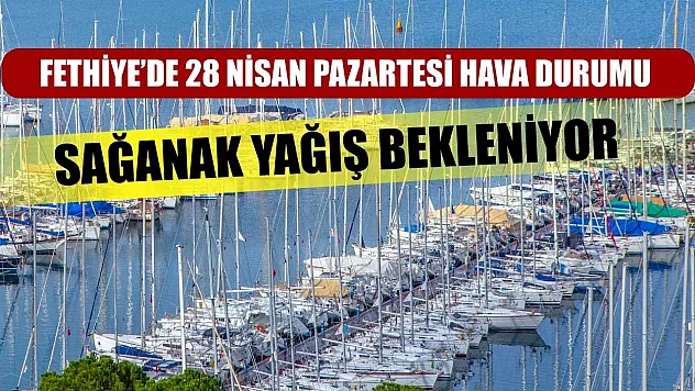 Fethiye'de 28 Nisan Pazartesi Hava Durumu: Sağanak Yağış Bekleniyor