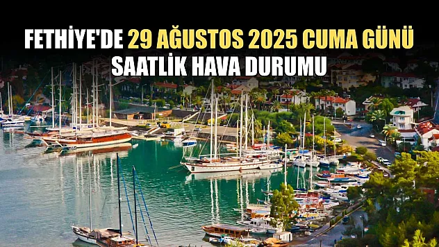 Fethiye'de 29 Ağustos 2025 Cuma Günü Saatlik Hava Durumu