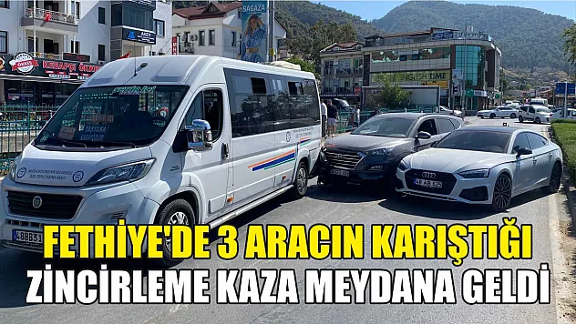 Fethiye'de 3 aracın karıştığı zincirleme kaza meydana geldi