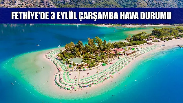 Fethiye'de 3 Eylül Çarşamba Hava Durumu