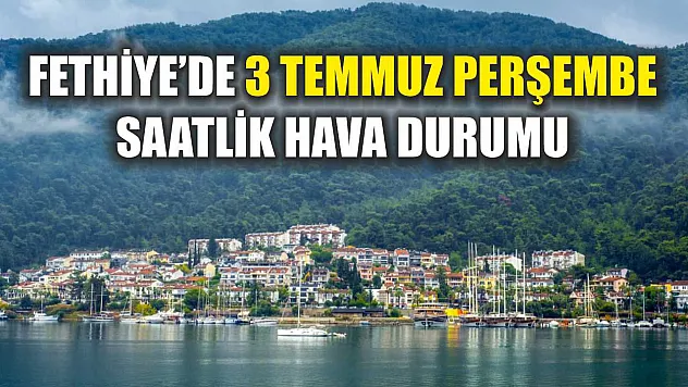 Fethiye'de 3 Temmuz Perşembe Saatlik Hava Durumu