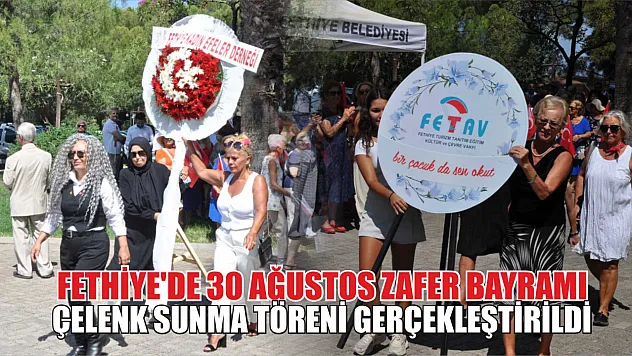 Fethiye'de 30 Ağustos Zafer Bayramı Çelenk Sunma Töreni Gerçekleştirildi