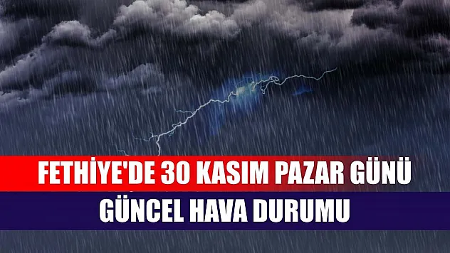 Fethiye'de 30 Kasım Pazar Günü Güncel Hava Durumu