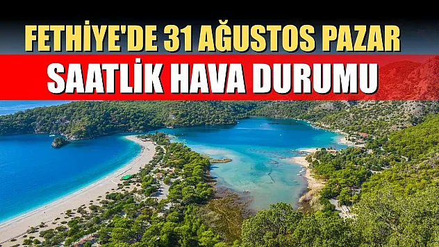 Fethiye'de 31 Ağustos Pazar Saatlik Hava Durumu