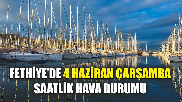 Fethiye'de 4 Haziran Çarşamba Saatlik Hava Durumu