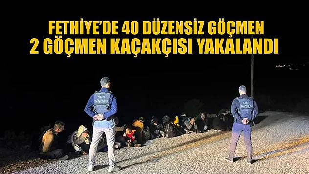 Fethiye'de 40 düzensiz göçmen ve 2 göçmen kaçakçısı yakalandı