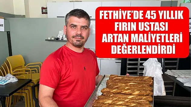 Fethiye'de 45 Yıllık Fırın Ustası artan maliyetleri değerlendirdi