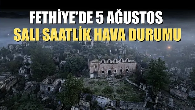 Fethiye'de 5 Ağustos Salı Saatlik Hava Durumu
