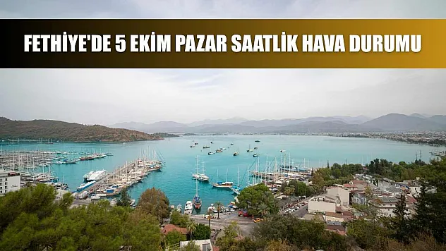 Fethiye'de 5 Ekim Pazar Saatlik Hava Durumu