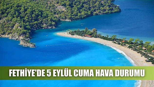 Fethiye'de 5 Eylül Cuma Hava Durumu