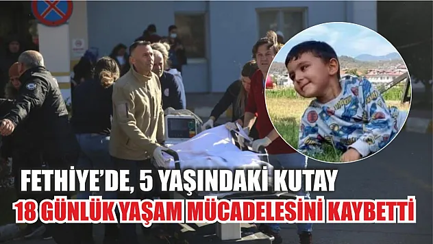 Fethiye'de 5 yaşındaki Kutay 18 günlük yaşam mücadelesini kaybetti