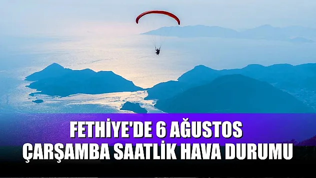 Fethiye'de 6 Ağustos Çarşamba Saatlik Hava Durumu