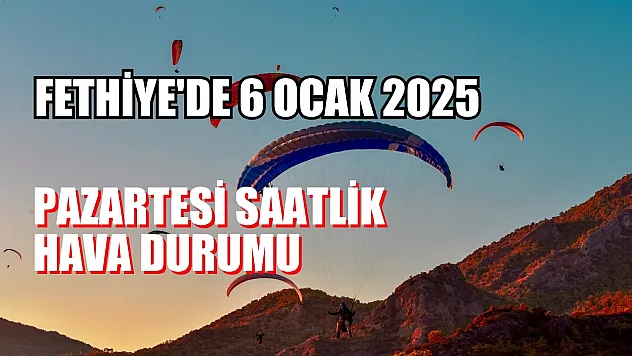 Fethiye'de 6 Ocak 2025 Pazartesi Saatlik Hava Durumu