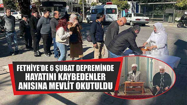 Fethiye'de 6 Şubat Depreminde Hayatını Kaybedenler Anısına Mevlit Okutuldu