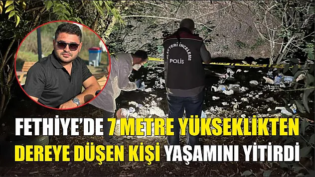 Fethiye'de 7 Metre Yükseklikten Dereye Düşen Kişi Yaşamını Yitirdi