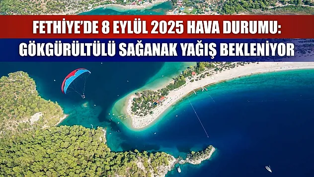 Fethiye'de 8 Eylül 2025 Hava Durumu: Gökgürültülü Sağanak Yağış Bekleniyor