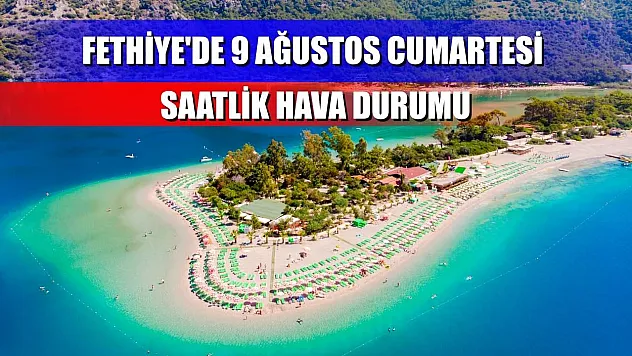 Fethiye'de 9 Ağustos Cumartesi Saatlik Hava Durumu