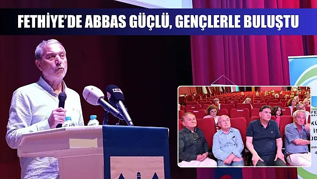 Fethiye'de Abbas Güçlü, Gençlerle Buluştu