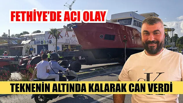 Fethiye'de Acı Olay: Teknenin Altında Kalarak Can Verdi