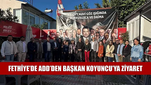 Fethiye'de ADD'den Başkan Koyuncu'ya Ziyaret